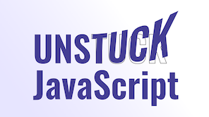 Unstuck: JavaScript